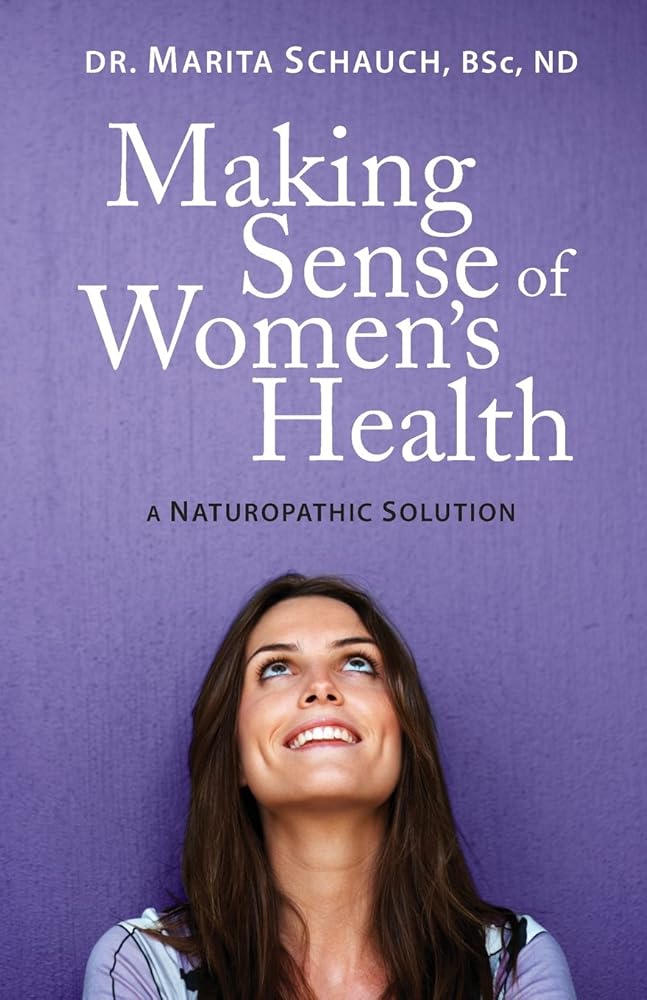 Making Sense of Women's Health: A Naturopathic Solution Marita Schauch