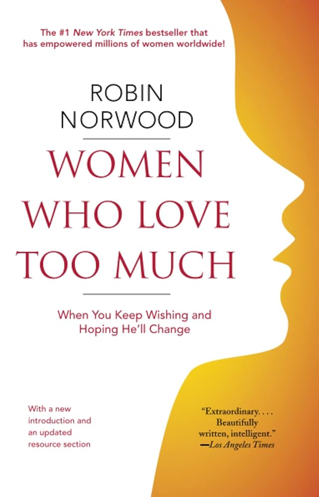 Women Who Love Too Much: When You Keep Wishing and Hoping He'll Change Robin Norwood