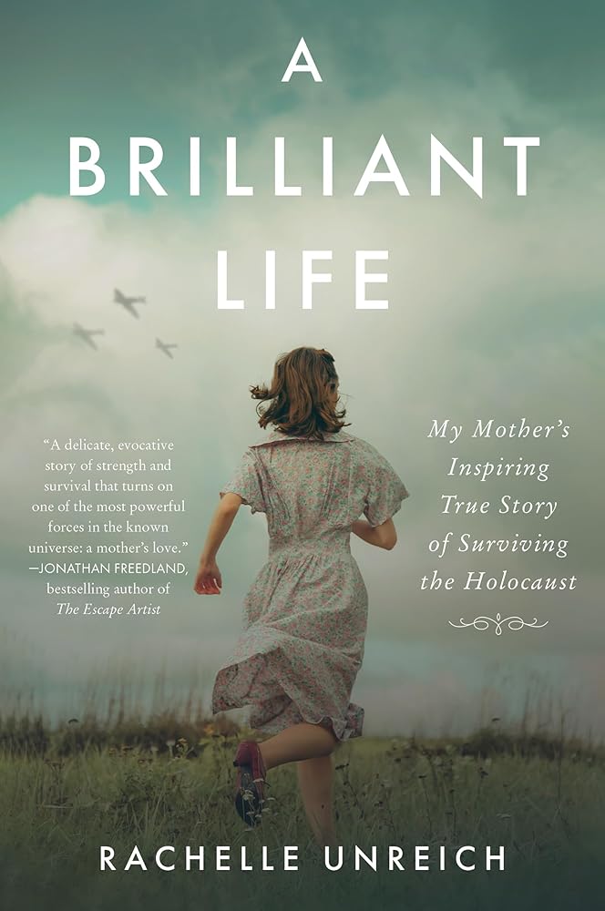 A Brilliant Life: My Mother's Inspiring True Story of Surviving the Holocaust Rachelle Unreich