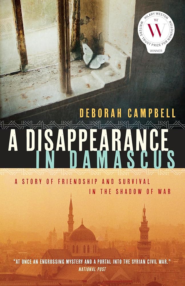 A Disappearance in Damascus: A Story of Friendship and Survival in the Shadow of War Deborah Campbell