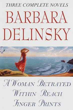 Barbara Delinsky, Three Complete Novels: A Woman Betrayed / Within Reach / Finger Prints Barbara Delinsky