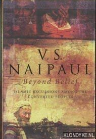 Beyond Belief: Islamic Excursions Among the Converted Peoples V. S. Naipaul