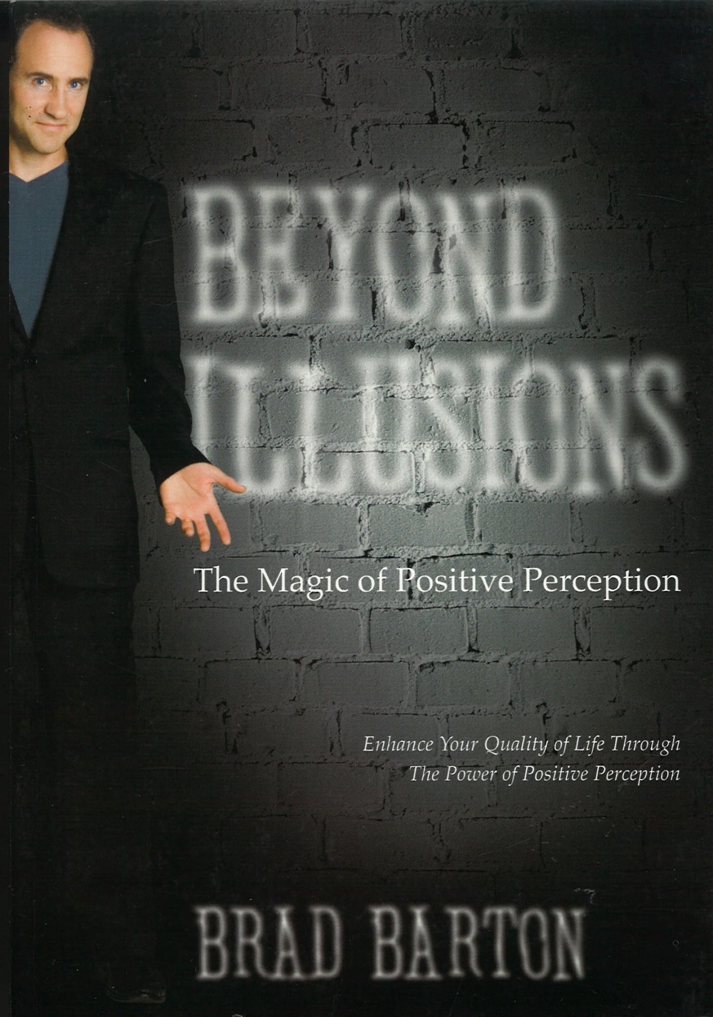 Beyond Illusions: The Magic of Positive Perception Brad Barton