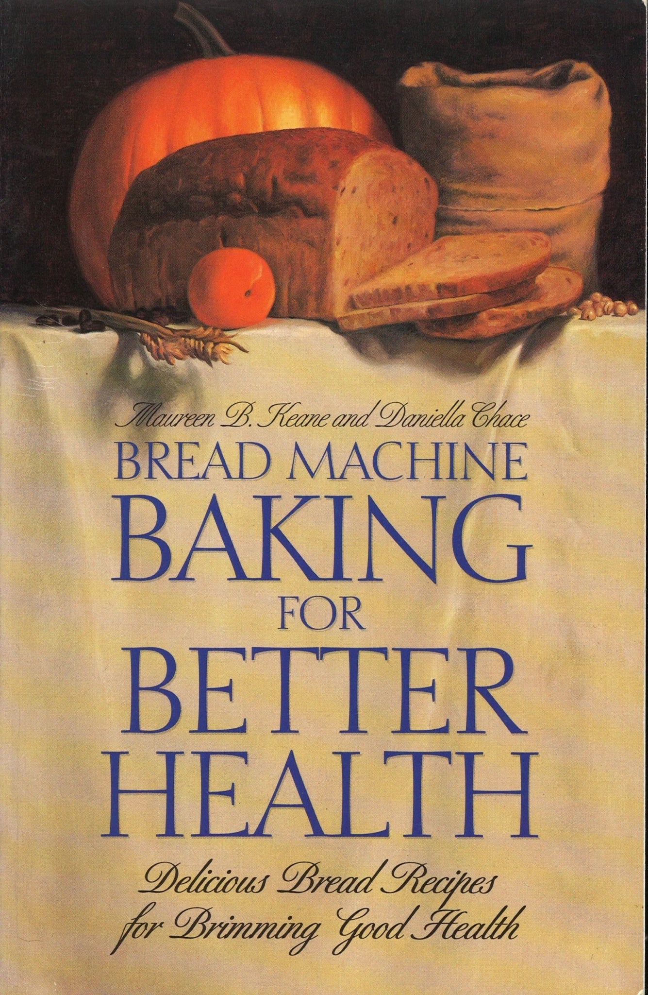 Bread Machine Baking for Better Health: Delicious Bread Recipes for Brimming Good Health Daniella Chace, Maureen B. Keane