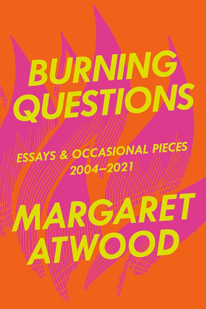 Burning Questions: Essays and Occasional Pieces, 2004-2021 Margaret Atwood