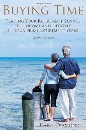 Buying Time: Trading Your Retirement Savings for Income and Lifestyle in Your Prime Retirement Years Daryl Diamond