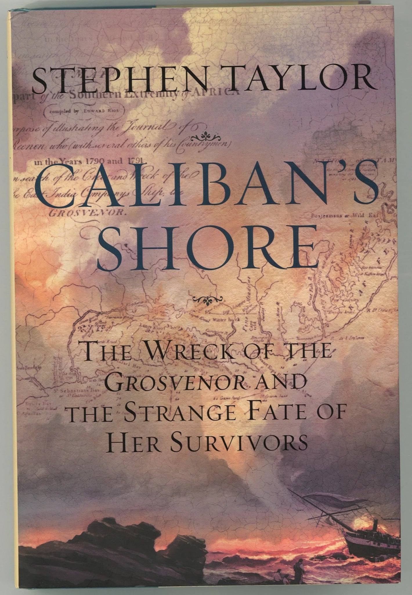 Caliban's Shore: The Wreck of the Grosvenor and the Strange Fate of Her Survivors Stephen Taylor