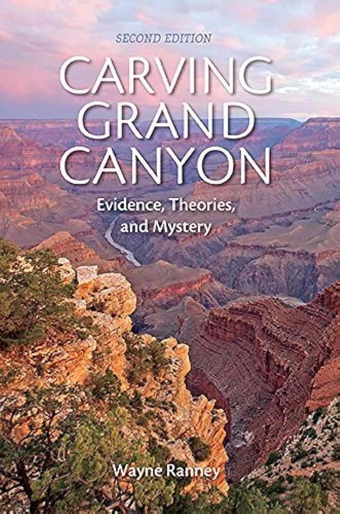 Carving Grand Canyon: Evidence, Theories, and Mystery Wayne Ranney