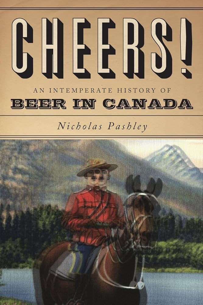 Cheers! A History Of Beer In Canada Nicholas Pashley