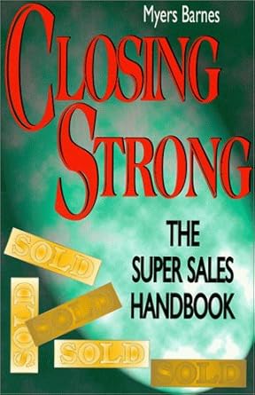 Closing Strong: The Super Sales Handbook Myers Barnes