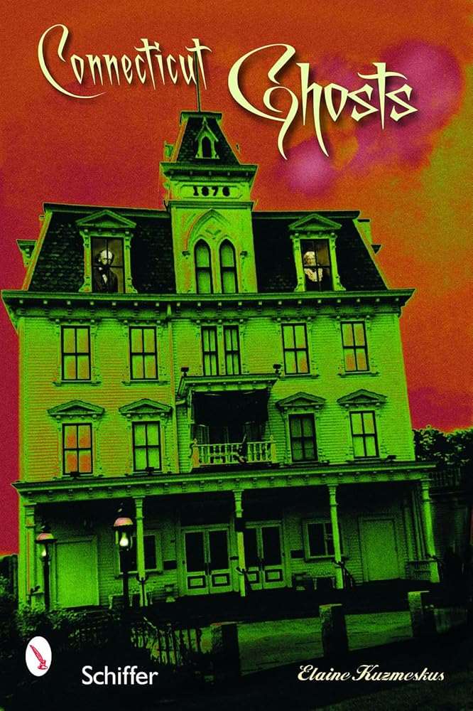 Connecticut Ghosts: Spirits in the State of Steady Habits Elaine M. Kuzmeskus