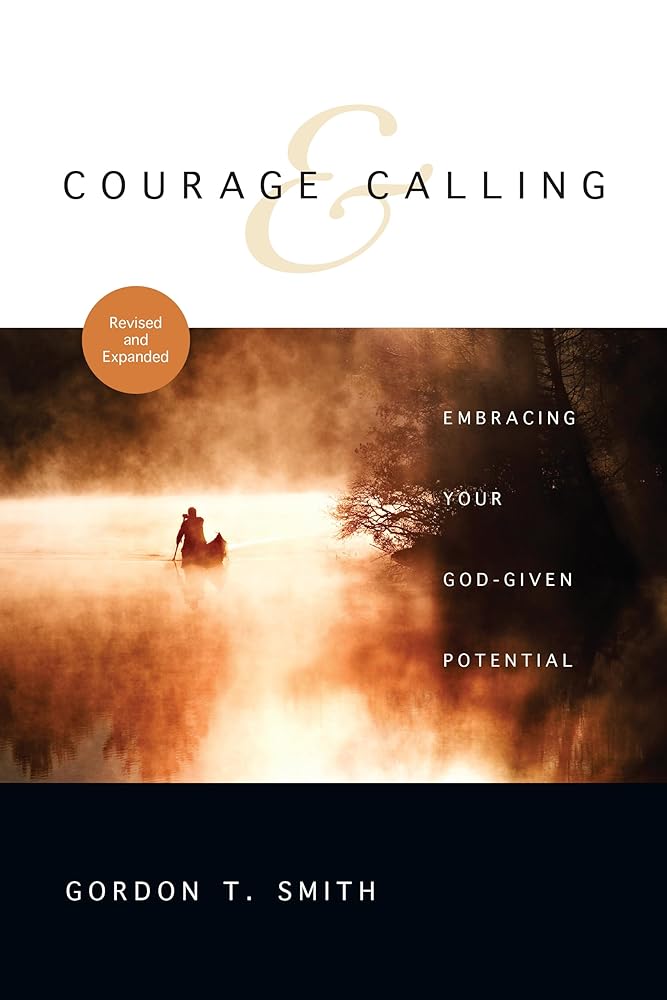 Courage and Calling: Embracing Your God-Given Potential Gordon T. Smith