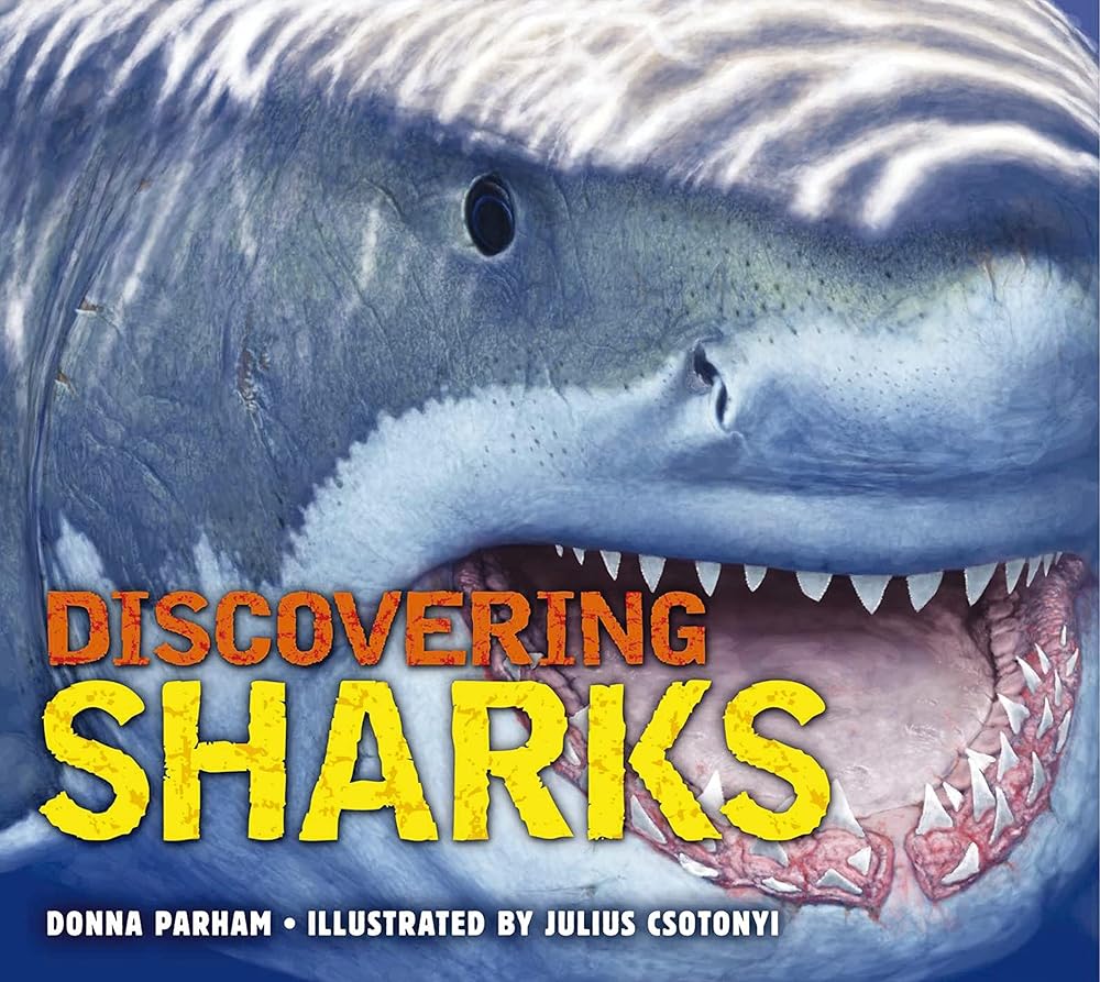Discovering Sharks: The Ultimate Guide to the Fiercest Predators in the Ocean Deep Donna Parham, Julius Csotonyi