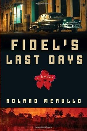 Fidel's Last Days: A Novel Roland Merullo