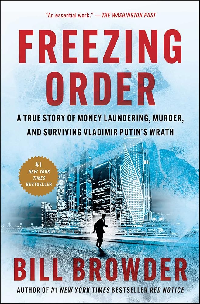 Freezing Order: A True Story of Money Laundering, Murder, and Surviving Vladimir Putin's Wrath Bill Browder