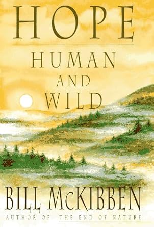 Hope, Human and Wild: True Stories of Living Lightly on the Earth Bill McKibben