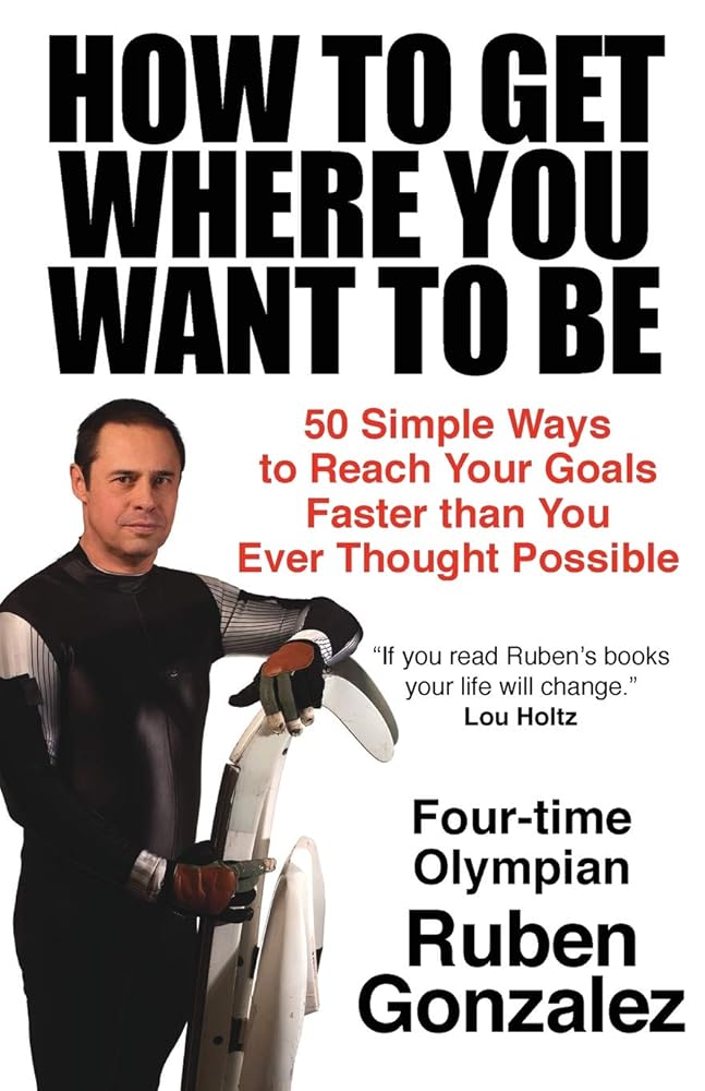 How to Get Where You Want to Be Ruben Gonzalez