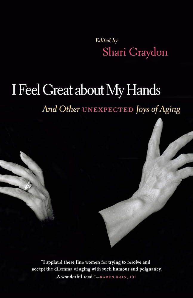I Feel Great About My Hands: And Other Unexpected Joys of Aging Shari Graydon