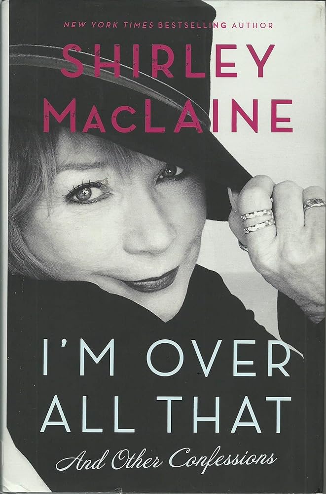 I'm Over All That and Other Confessions Shirley MacLaine