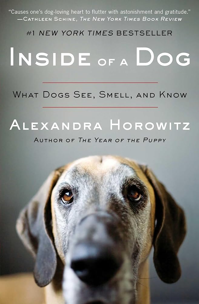 Inside of a Dog: What Dogs See, Smell, and Know Alexandra Horowitz