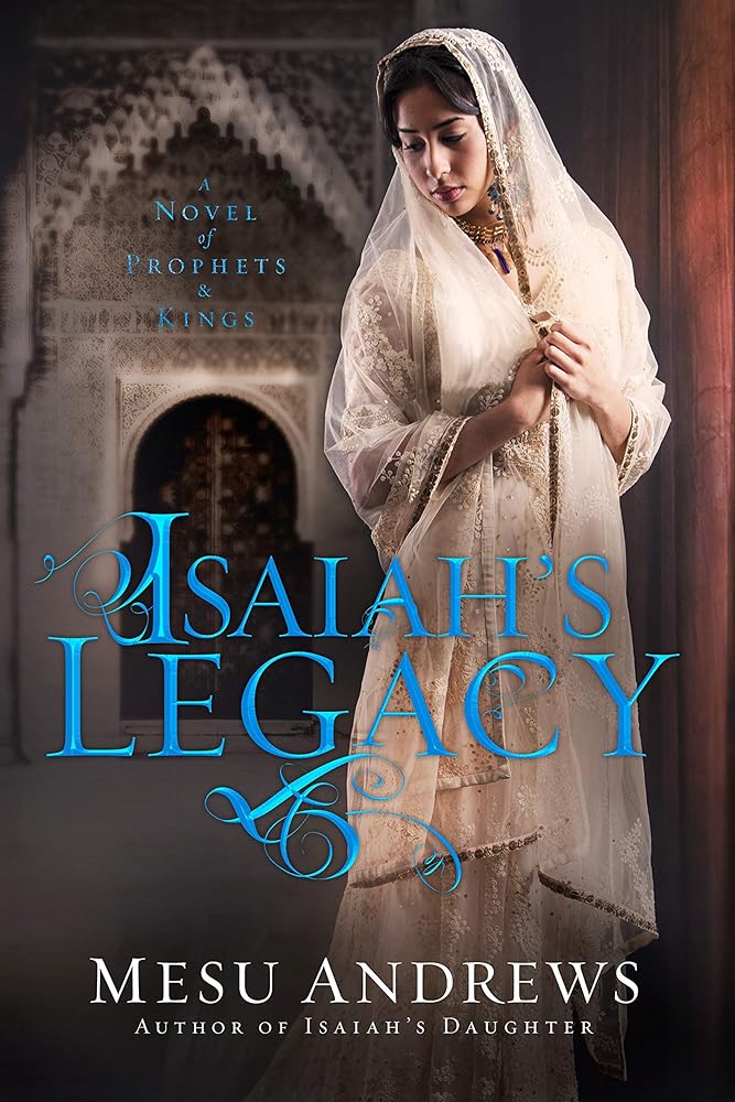 Isaiah's Legacy: A Novel of Prophets and Kings Mesu Andrews