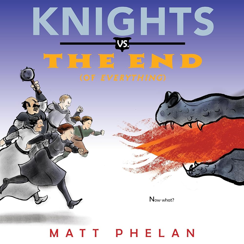 Knights vs. the End (of Everything) (Knights vs., 3) Matt Phelan