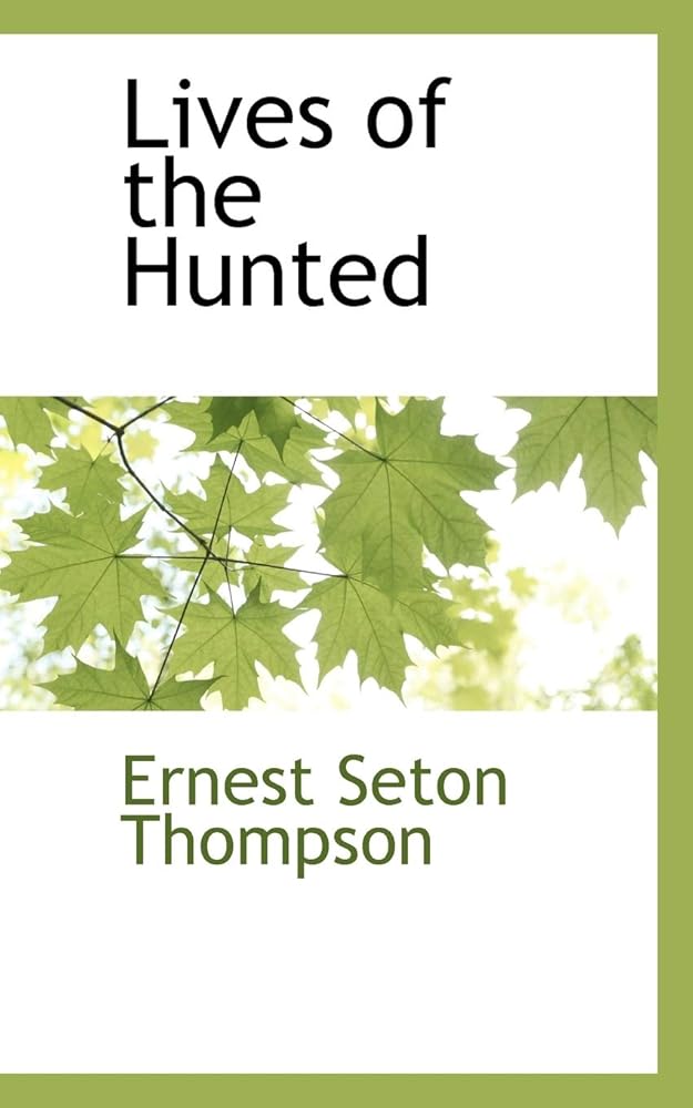 Lives of the Hunted, Containing a True Account of The Five Quadrupeds & Three Birds Ernest Thompson Seton