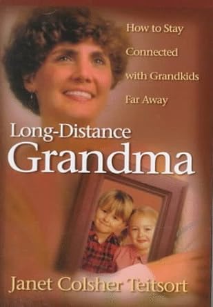 Long-Distance Grandma: How to Stay Connected With Grandkids Far Away Janet Colsher Teitsort