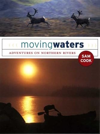 Moving Waters: Adventures on Northern Rivers - The Bookstore