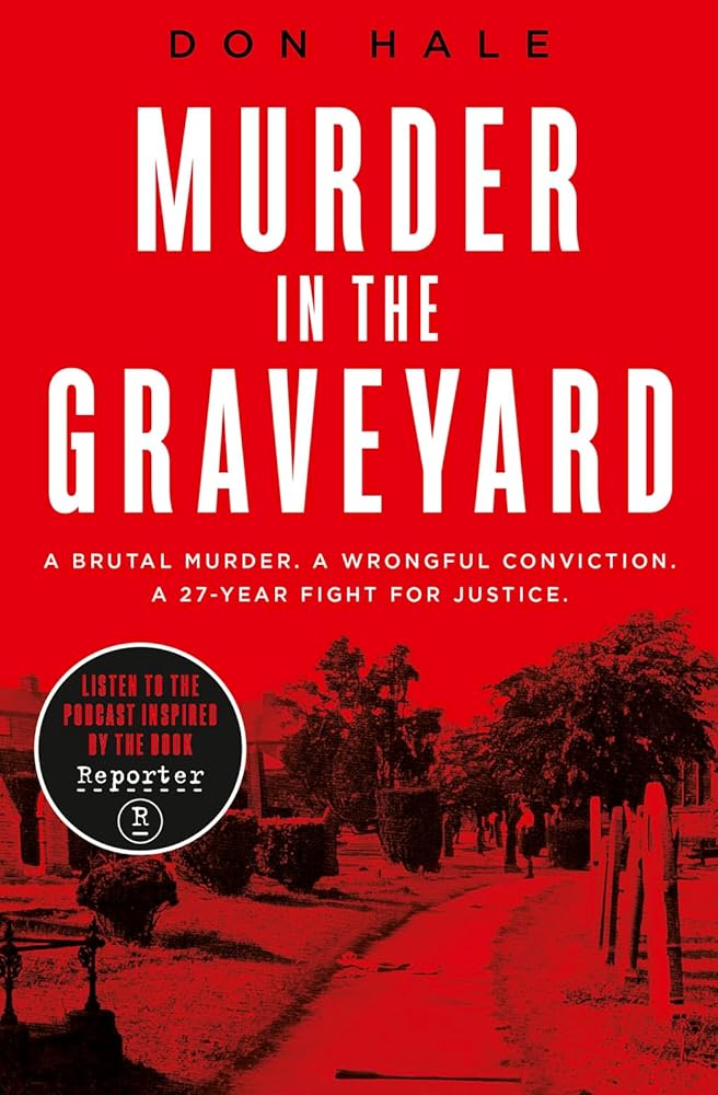 Murder in the Graveyard: A Brutal Murder. A Wrongful Conviction. A 27-Year Fight for Justice. Don Hale