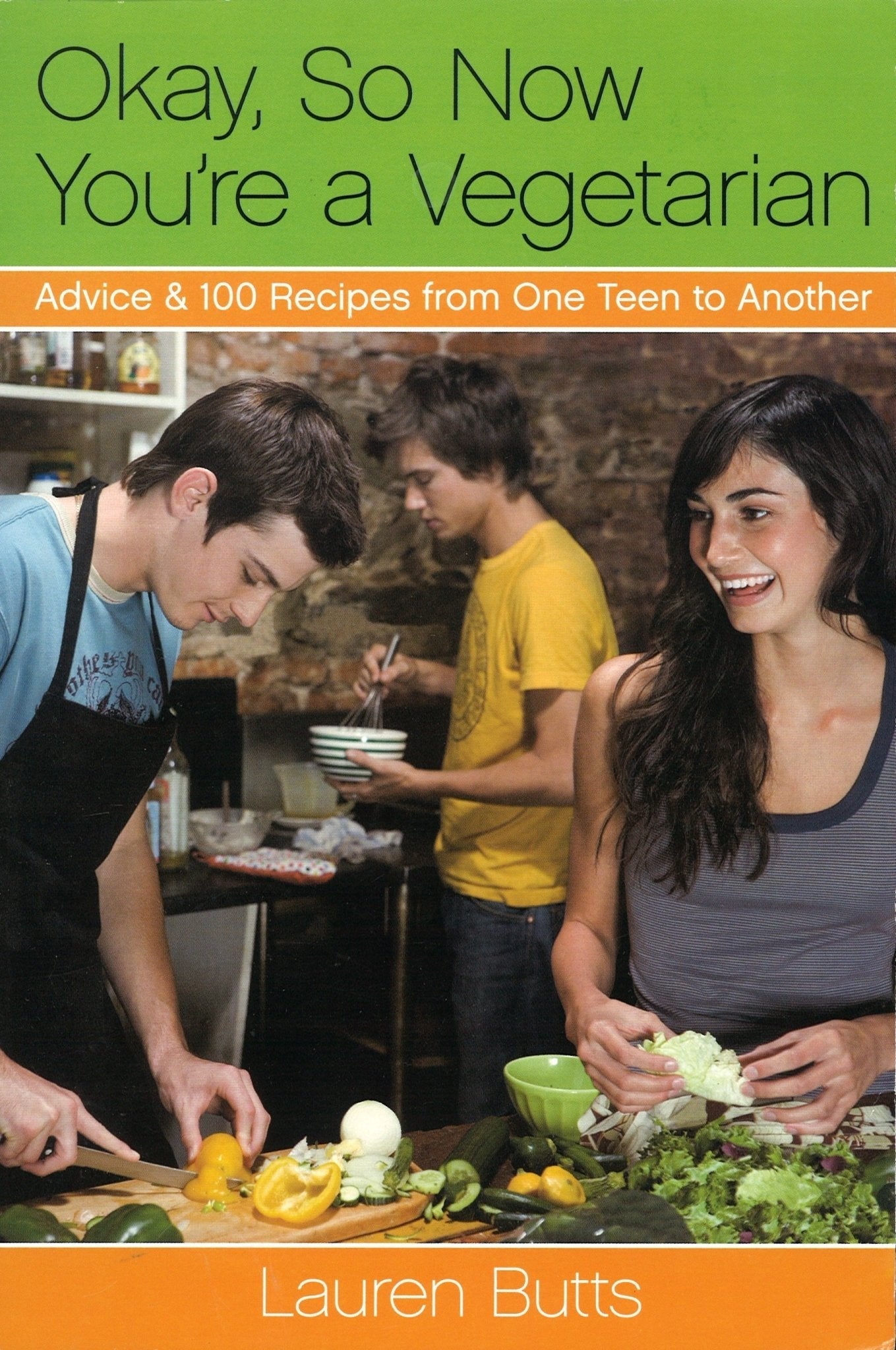 OK, So Now You're a Vegetarian: Advice & 100 Recipes from One Teen to Another Lauren Butts