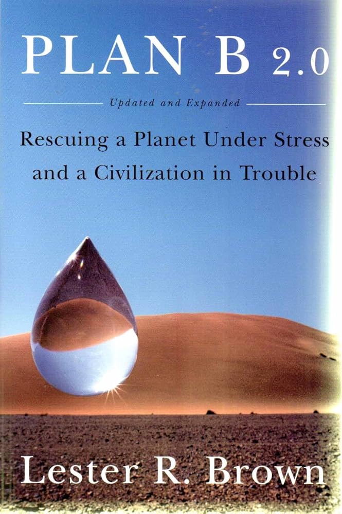 Plan B 2.0: Rescuing a Planet Under Stress and a Civilization in Trouble (Updated and Expanded Edition) Lester R. Brown