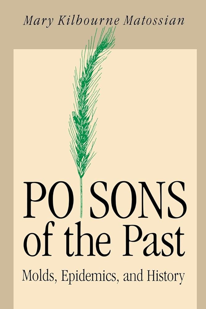 Poisons of the Past: Molds, Epidemics, and History Mary Kilbourne Matossian