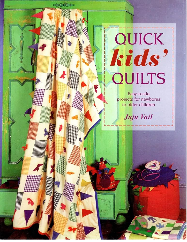 Quick Kids' Quilts: Easy-to-do Projects for Newborns to Older Children Juju Vail