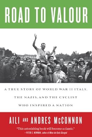 Road to Valour: A True Story of WWII Italy, The Nazis, and The Cyclist Who Inspired A Nation Aili McConnon , Andres McConnon (CA)