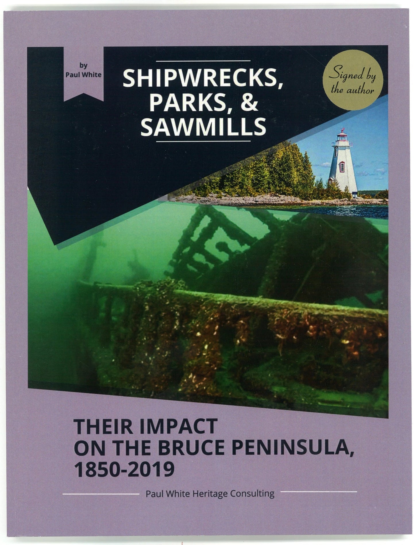 Shipwrecks, Parks, & Sawmills: Their Impact on The Bruce Peninsula 1850-2019 (Signed) Paul White