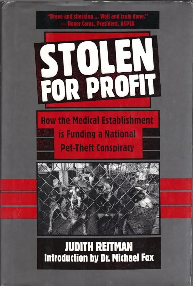 Stolen for Profit: How the Medical Establishment Is Funding a National Pet-Theft Conspiracy Judith Reitman