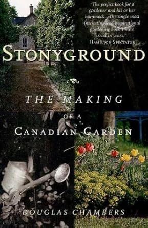 Stonyground: The Making of a Canadian Garden Douglas Chambers