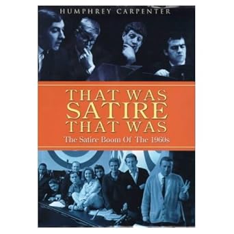 That Was Satire That Was: The Satire Boom of the 1960s Humphrey Carpenter