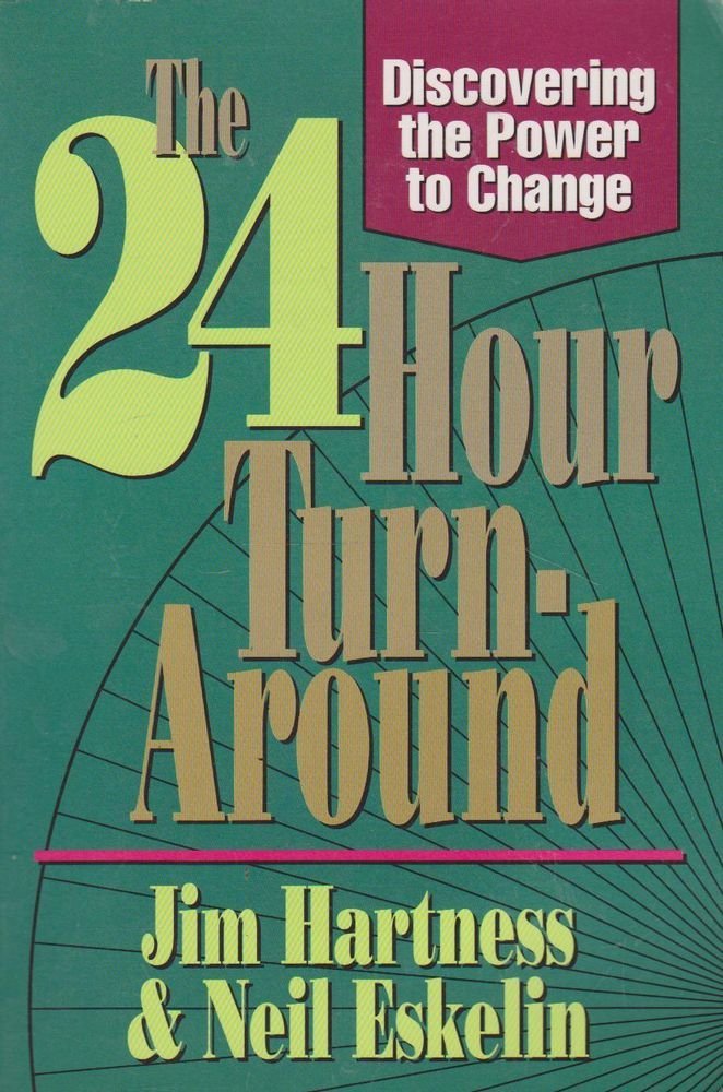 The 24 Hour Turn-Around: Discovering the Power to Change Jim Hartness, Neil Eskelin