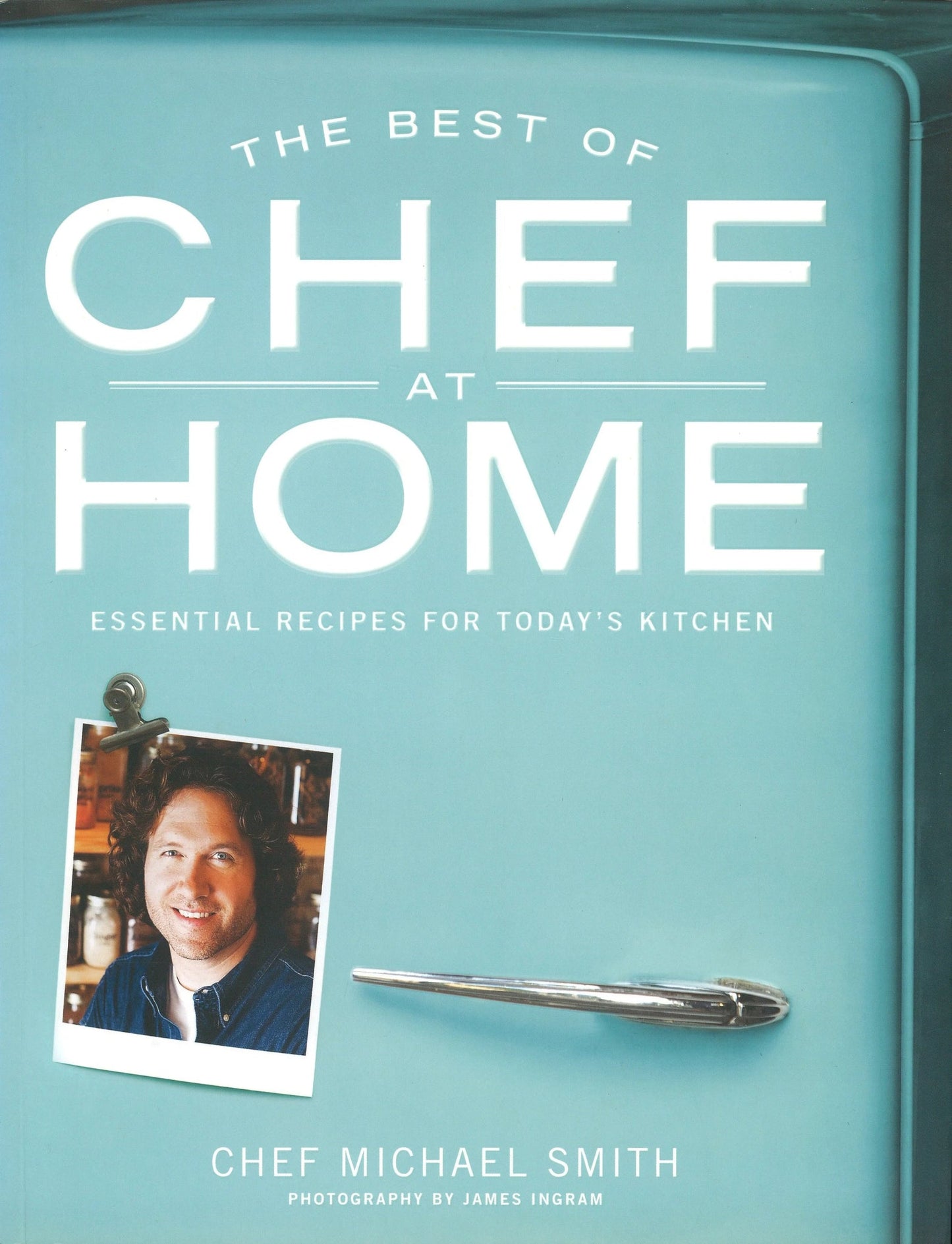 The Best of Chef at Home: Essential Recipes For Today's Kitchen Michael Smith (CA)