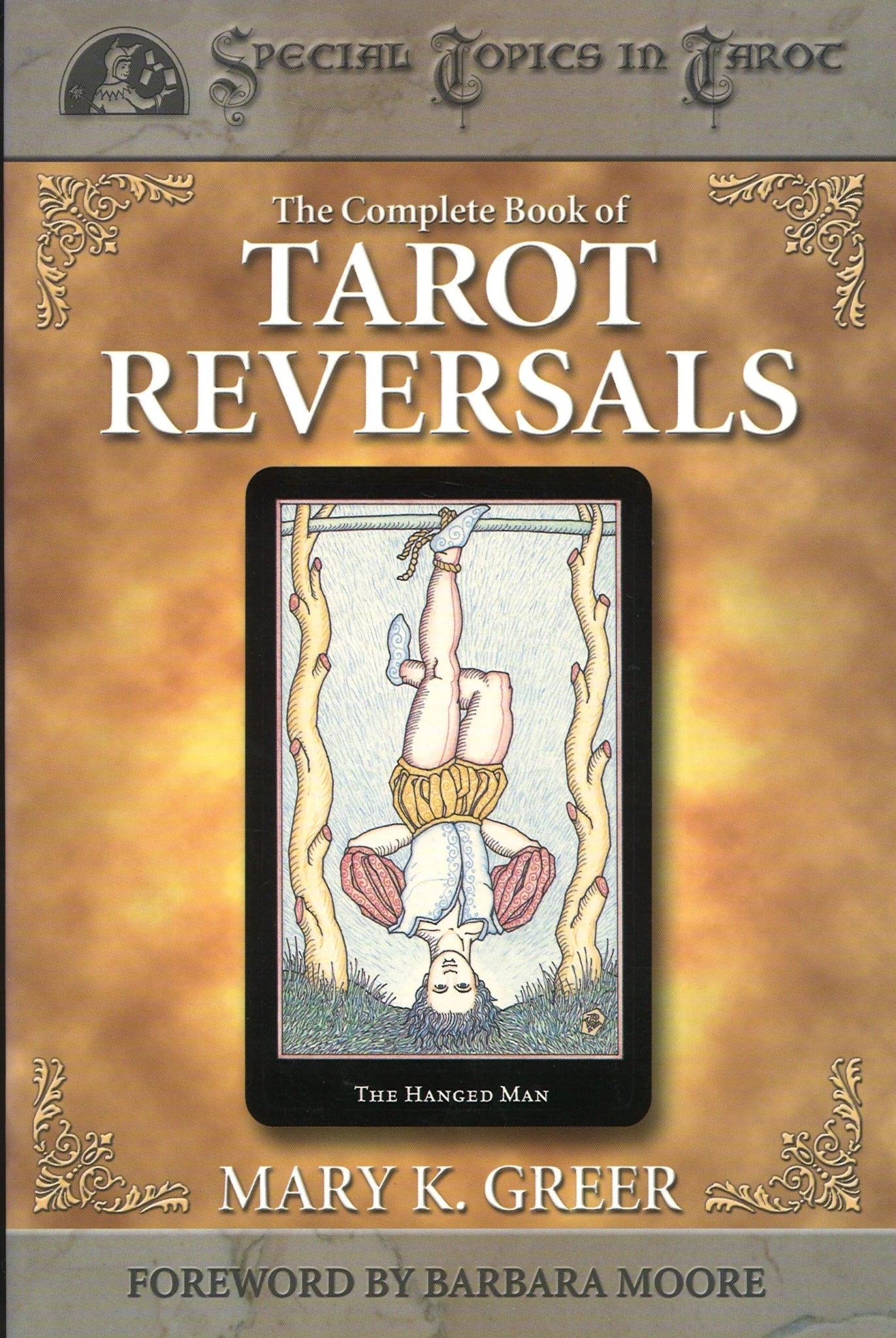 The Complete Book of Tarot Reversals (Special Topics in Tarot Series, 1) Mary K. Greer, Barbara Moore