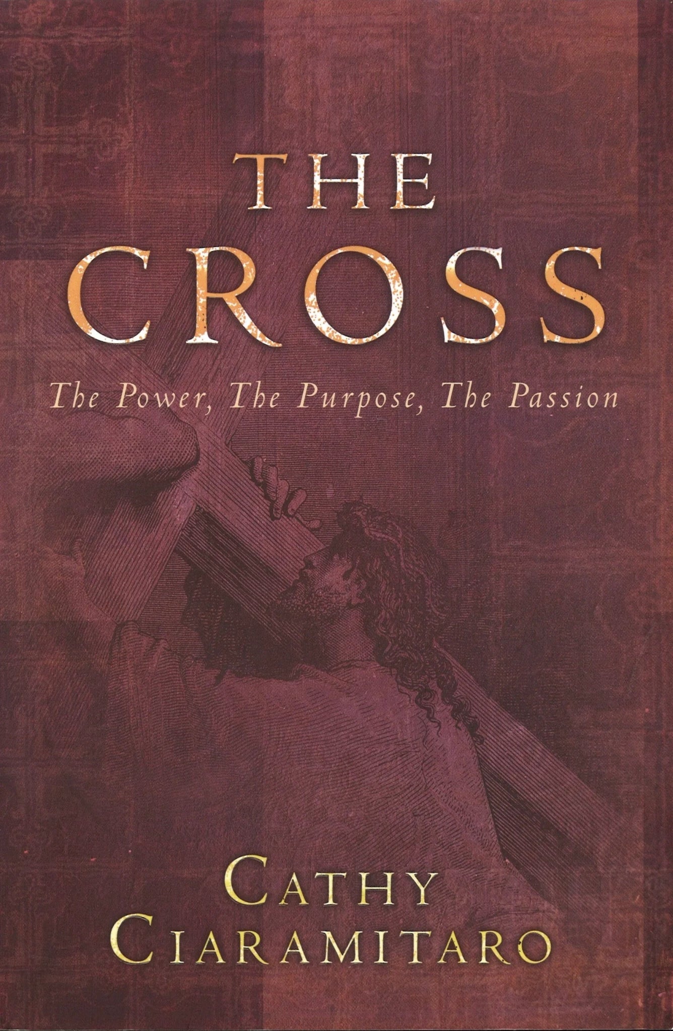 The Cross: The Power The Purpose, The Passion by Cathy Ciaramitaro My Store