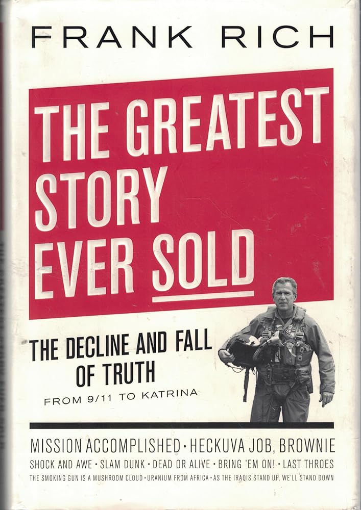 The Greatest Story Ever Sold: The Decline and Fall of Truth from 9/11 to Katrina Frank Rich