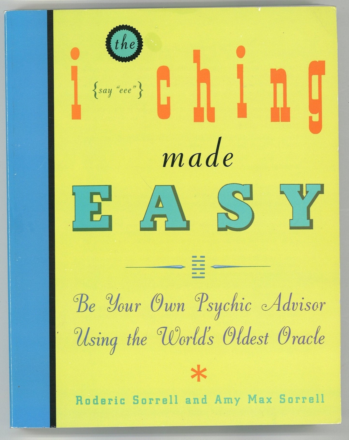 The I Ching Made Easy: Be Your Own Psychic Advisor Using The World's Oldest Oracle Roderic Sorrell, Amy Max Sorrell