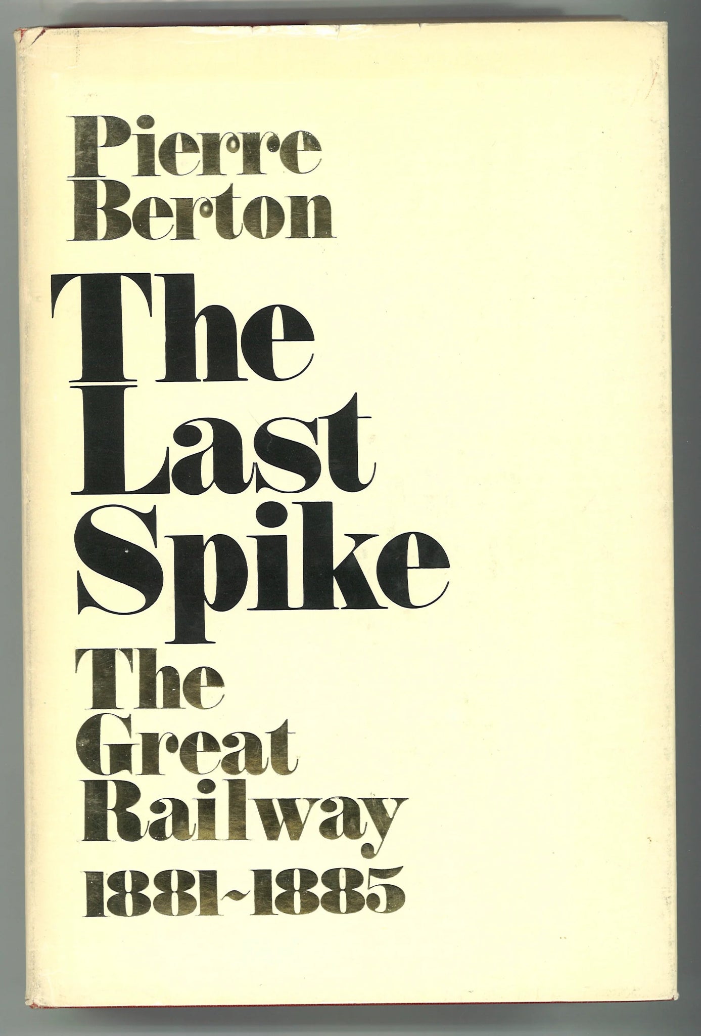 The Last Spike: The Great Railway 1881-1885 Pierre Berton