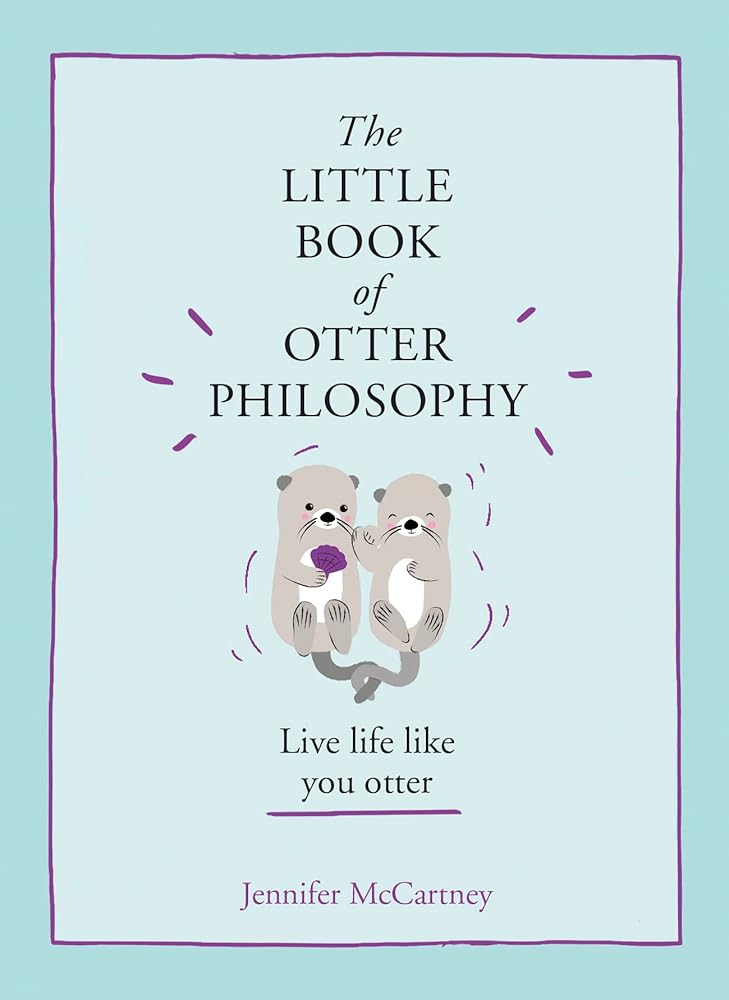 The Little Book of Otter Philosophy (The Little Animal Philosophy Books) Jennifer McCartney
