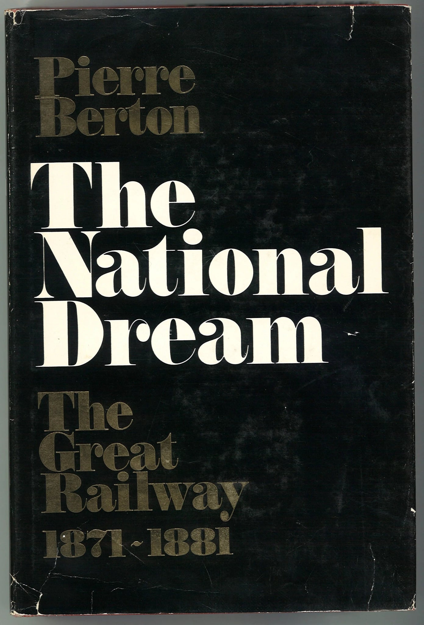 The National Dream: The Great Railway 1871-1881 Pierre Berton