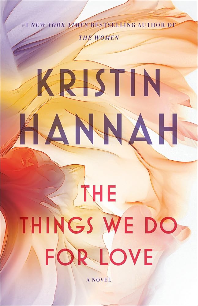 The Things We Do for Love: A Novel Kristin Hannah