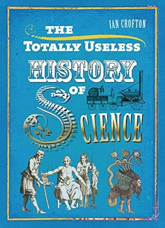 The Totally Useless History of Science Ian Crofton